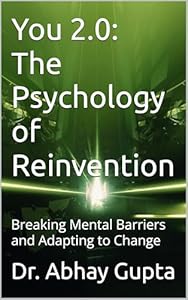 The Psychology of Reinvention — Book 01 of the You 2.0 Series by Dr. Abhay Gupta